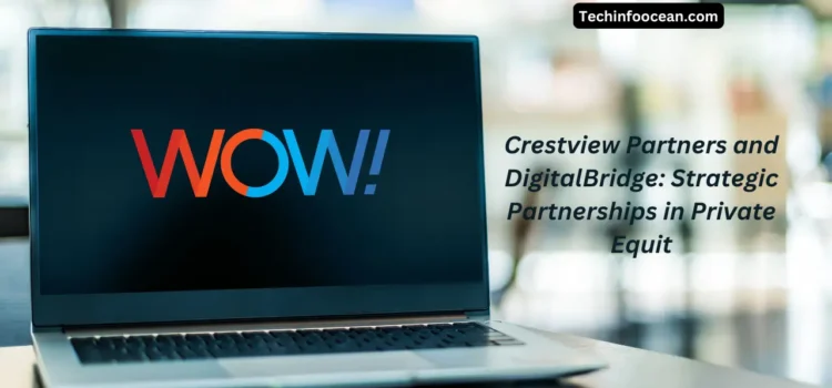 Crestview Partners and DigitalBridge: Strategic Partnerships in Private Equit